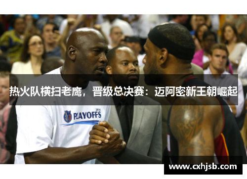 热火队横扫老鹰，晋级总决赛：迈阿密新王朝崛起
