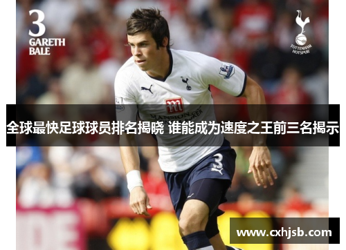 全球最快足球球员排名揭晓 谁能成为速度之王前三名揭示